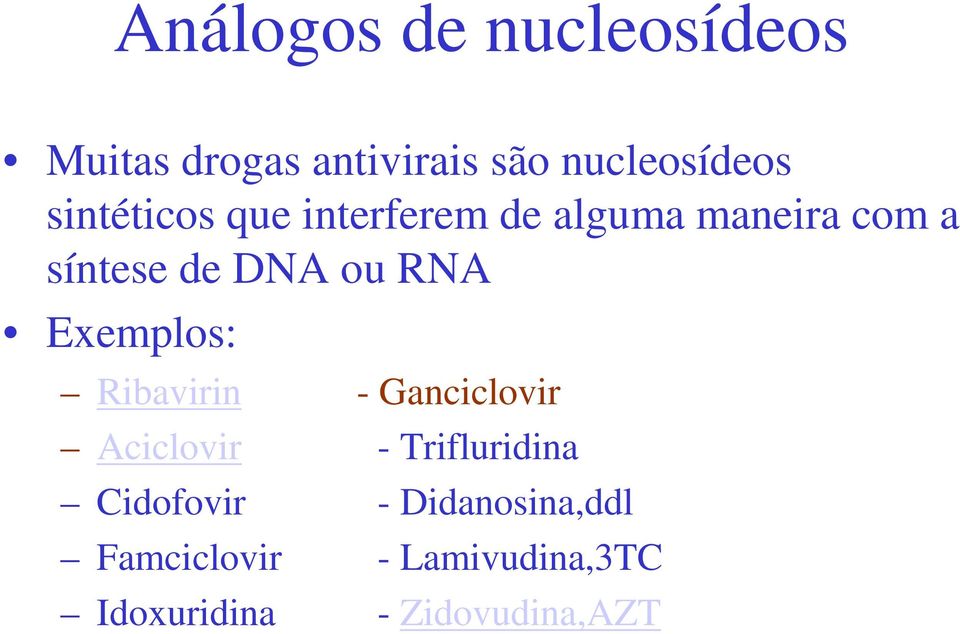 RNA Exemplos: Ribavirin - Ganciclovir Aciclovir - Trifluridina