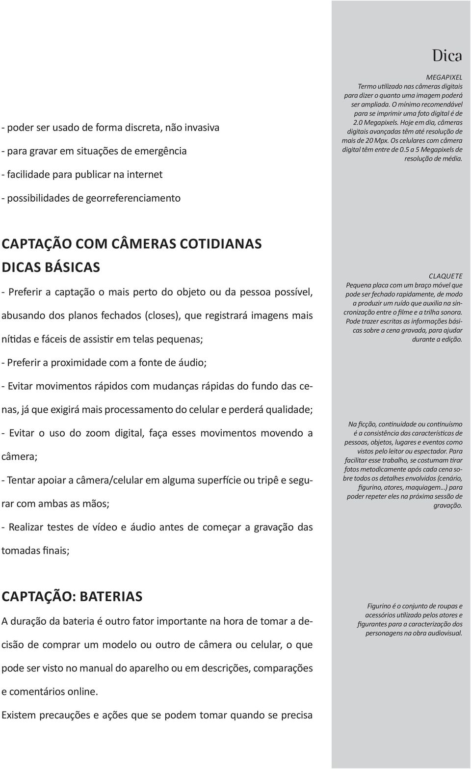 Os celulares com câmera digital têm entre de 0.5 a 5 Megapixels de resolução de média.