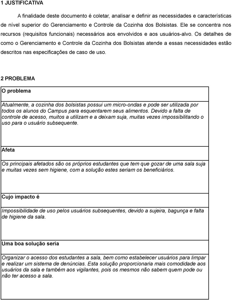 Os detalhes de como o Gerenciamento e Controle da Cozinha dos Bolsistas atende a essas necessidades estão descritos nas especificações de caso de uso.