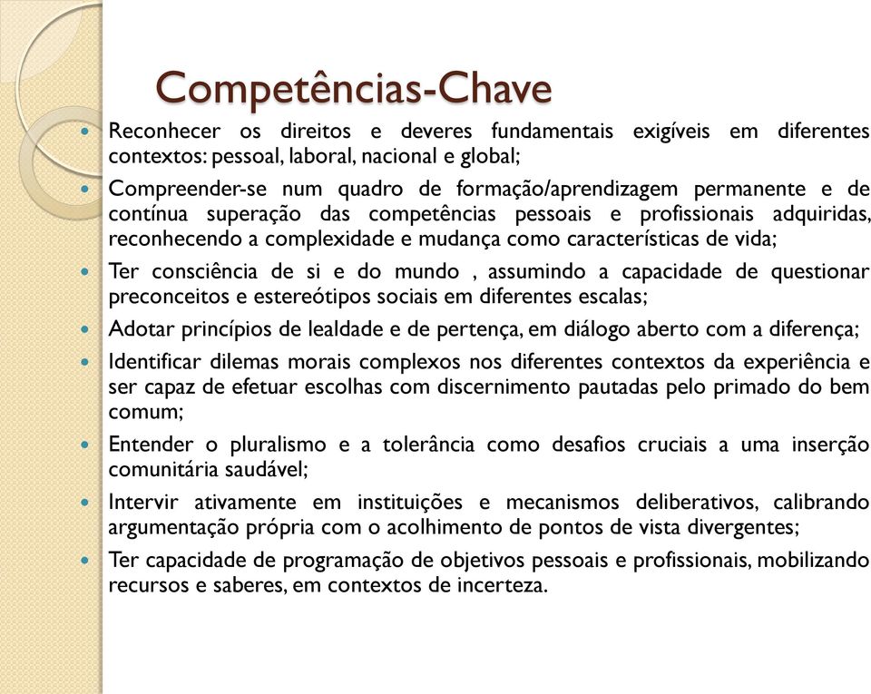 capacidade de questionar preconceitos e estereótipos sociais em diferentes escalas; Adotar princípios de lealdade e de pertença, em diálogo aberto com a diferença; Identificar dilemas morais