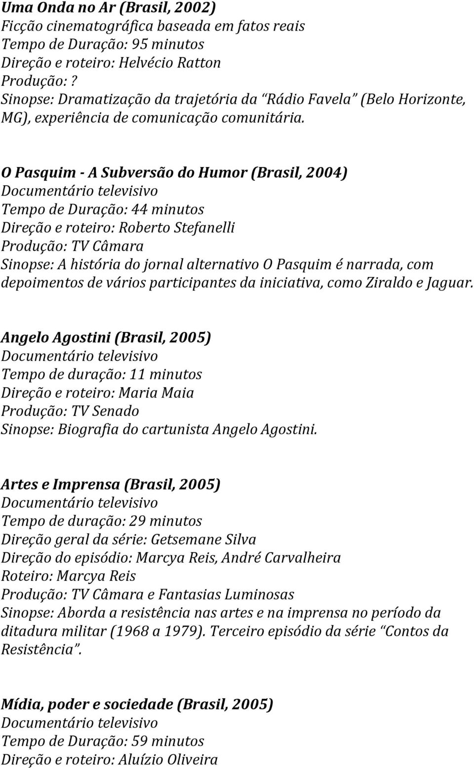 O Pasquim - A Subversão do Humor (Brasil, 2004) Tempo de Duração: 44 minutos Direção e roteiro: Roberto Stefanelli Produção: TV Câmara Sinopse: A história do jornal alternativo O Pasquim é narrada,