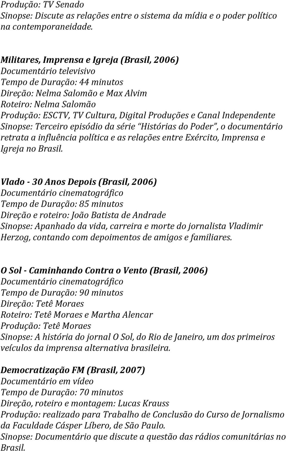 Sinopse: Terceiro episódio da série Histórias do Poder, o documentário retrata a influência política e as relações entre Exército, Imprensa e Igreja no Brasil.