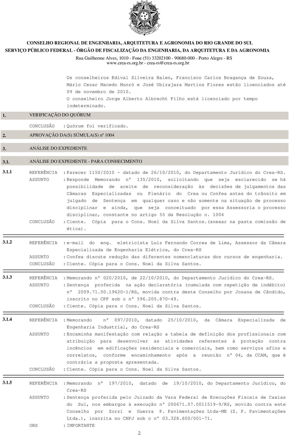 VERIFICAÇÃO DO QUÓRUM CONCLUSÃO : Quórum foi verificado. 2. 3. 3.1.