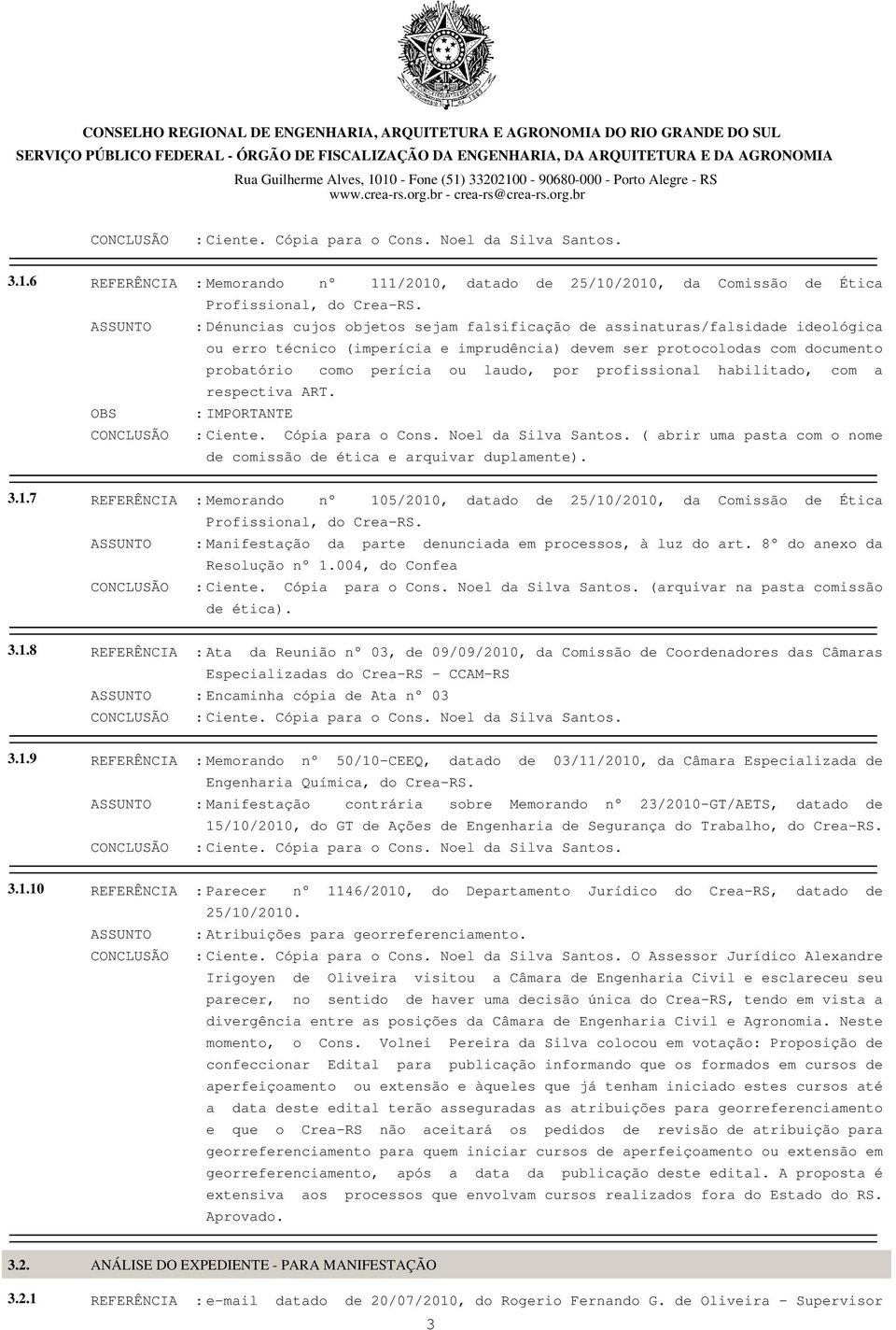 laudo, por profissional habilitado, com a respectiva ART. OBS : IMPORTANTE CONCLUSÃO : Ciente. Cópia para o Cons. Noel da Silva Santos.