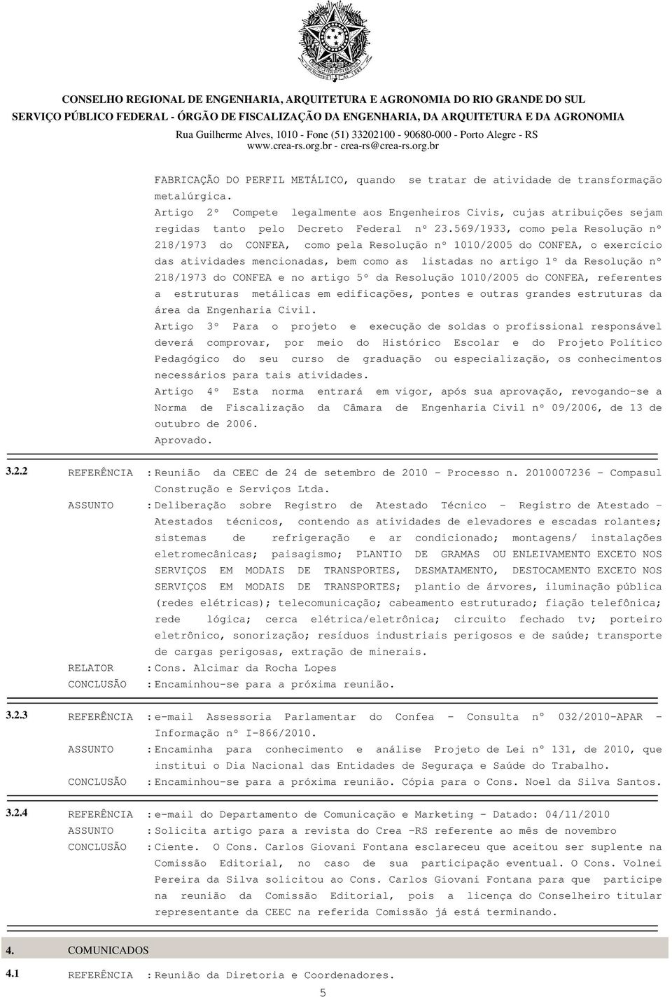 569/1933, como pela Resolução nº 218/1973 do CONFEA, como pela Resolução nº 1010/2005 do CONFEA, o exercício das atividades mencionadas, bem como as listadas no artigo 1º da Resolução nº 218/1973 do