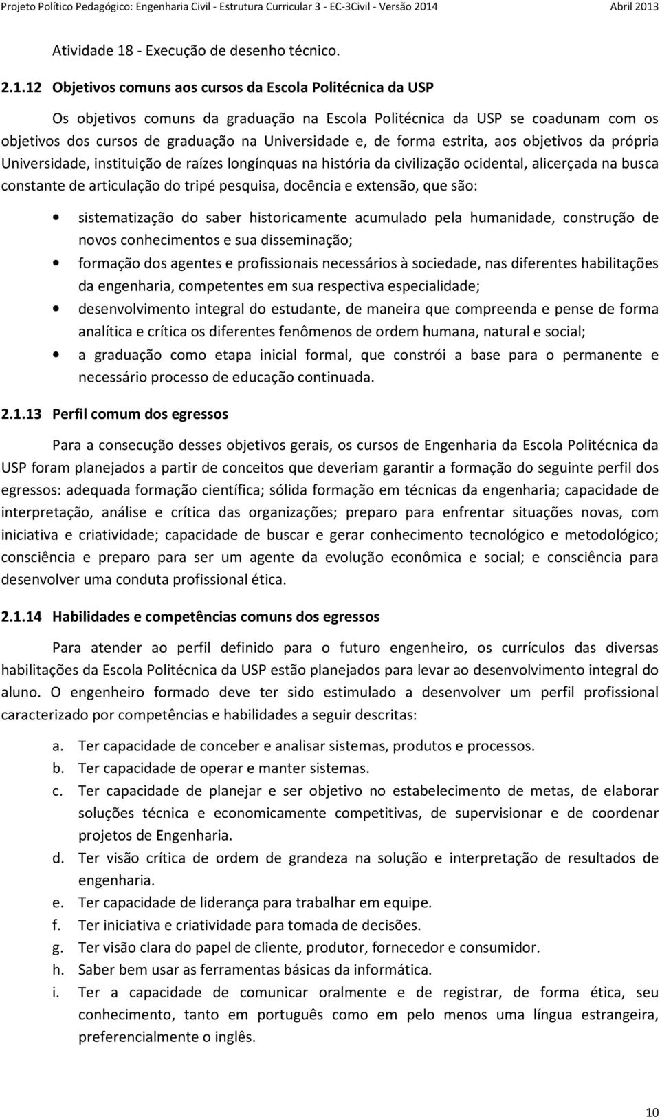 12 Objetivos comuns aos cursos da Escola Politécnica da USP Os objetivos comuns da graduação na Escola Politécnica da USP se coadunam com os objetivos dos cursos de graduação na Universidade e, de