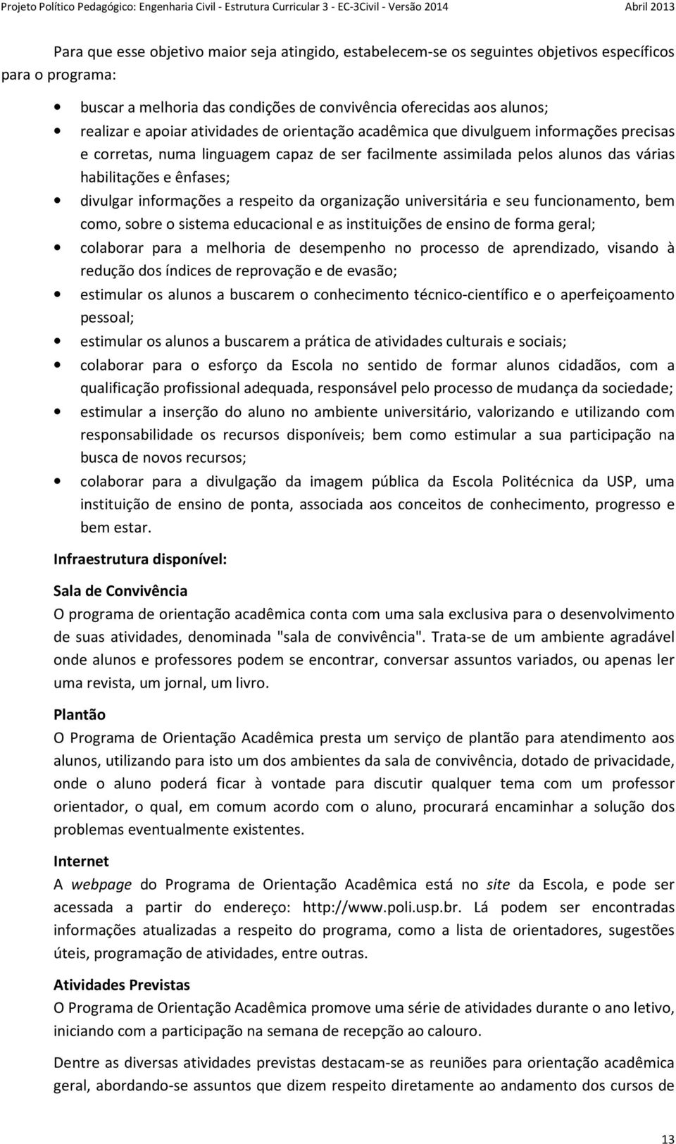 informações a respeito da organização universitária e seu funcionamento, bem como, sobre o sistema educacional e as instituições de ensino de forma geral; colaborar para a melhoria de desempenho no