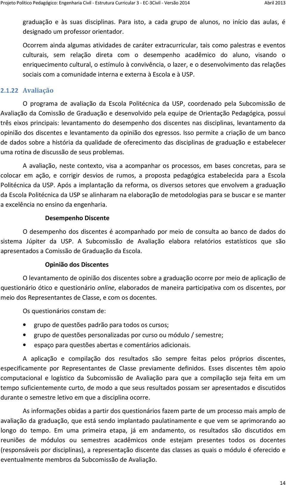 estímulo à convivência, o lazer, e o desenvolvimento das relações sociais com a comunidade interna e externa à Escola e à USP. 2.1.