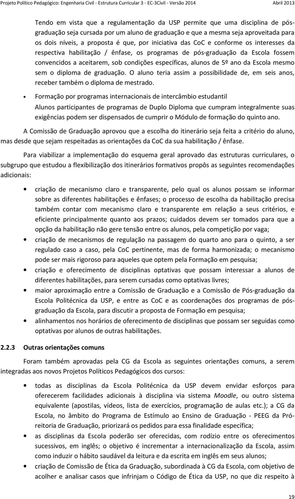 Escola mesmo sem o diploma de graduação. O aluno teria assim a possibilidade de, em seis anos, receber também o diploma de mestrado.