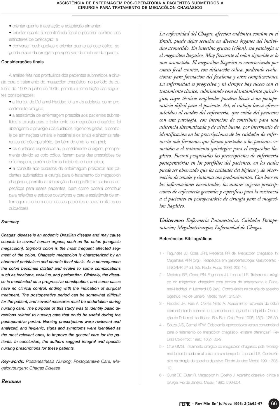 Considerações finais A análise feita nos prontuários dos pacientes submetidos a cirurgia para o tratamento do megacólon chagásico, no período de outubro de 9 a junho de 996, permitiu a formulação das