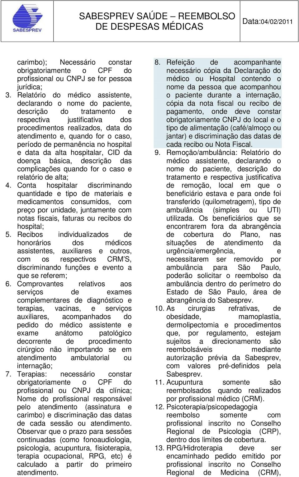 permanência no hospital e data da alta hospitalar, CID da doença básica, descrição das complicações quando for o caso e relatório de alta; 4.