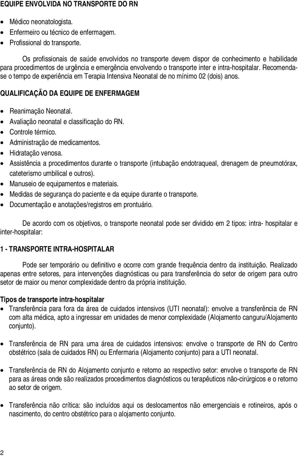 Recomendase o tempo de experiência em Terapia Intensiva Neonatal de no mínimo 02 (dois) anos. QUALIFICAÇÃO DA EQUIPE DE ENFERMAGEM Reanimação Neonatal. Avaliação neonatal e classificação do RN.