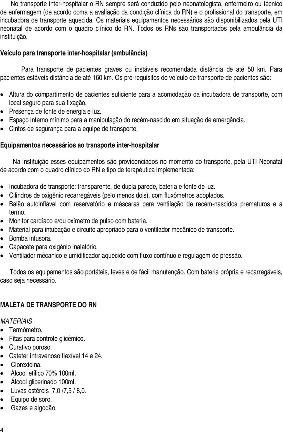 Todos os RNs são transportados pela ambulância da instituição.