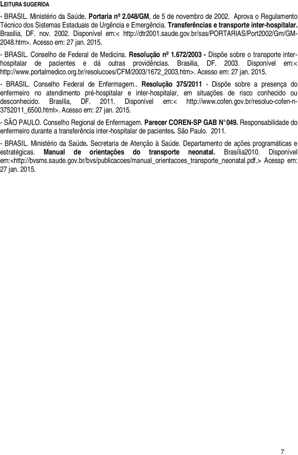 Conselho de Federal de Medicina. Resolução nº 1.672/2003 - Dispõe sobre o transporte interhospitalar de pacientes e dá outras providências. Brasilia, DF. 2003. Disponível em:< http://www.portalmedico.