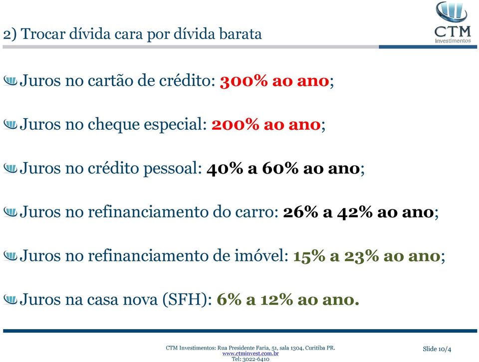 ano; Juros no refinanciamento do carro: 26% a 42% ao ano; Juros no