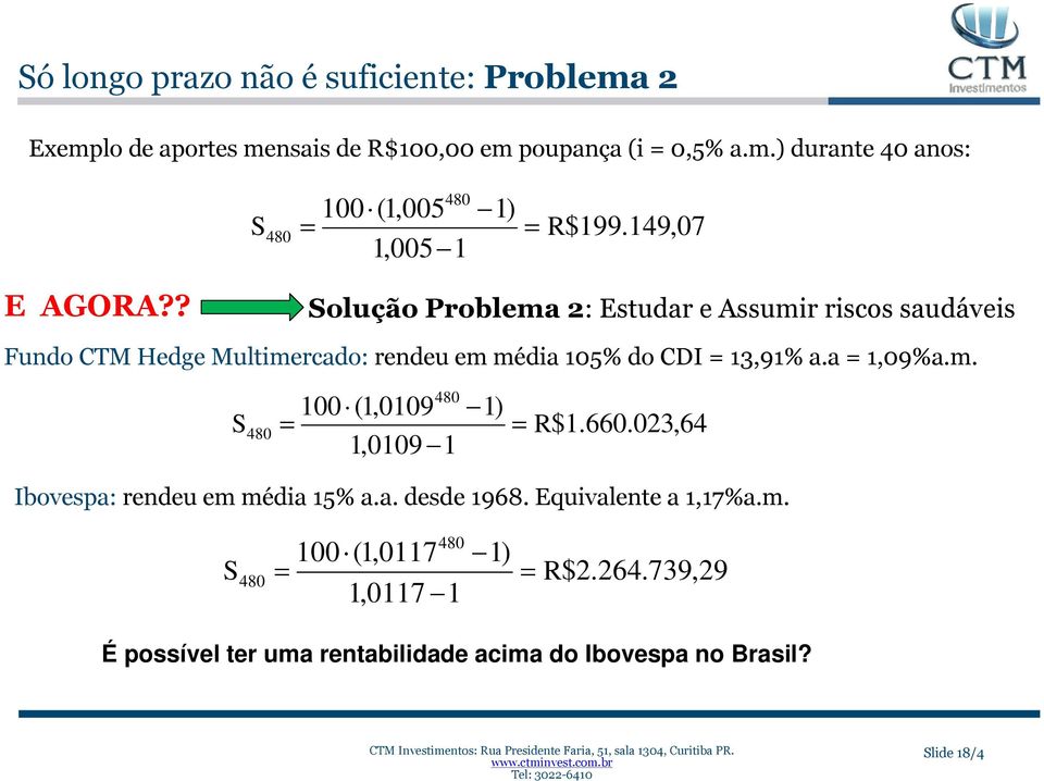 a 1,09%a.m. 480 100 (1,0109 1) S 1,0109 1 480 R $1.660.023,64 Ibovespa: rendeu em média 15% a.a. desde 1968. Equivalente a 1,17%a.m. 480 100 (1,0117 1) S 1,0117 1 480 R $2.