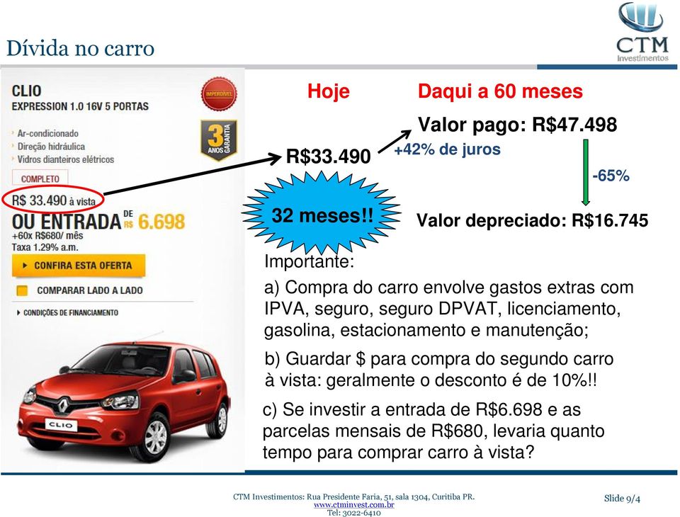 745 Importante: a) Compra do carro envolve gastos extras com IPVA, seguro, seguro DPVAT, licenciamento, gasolina,