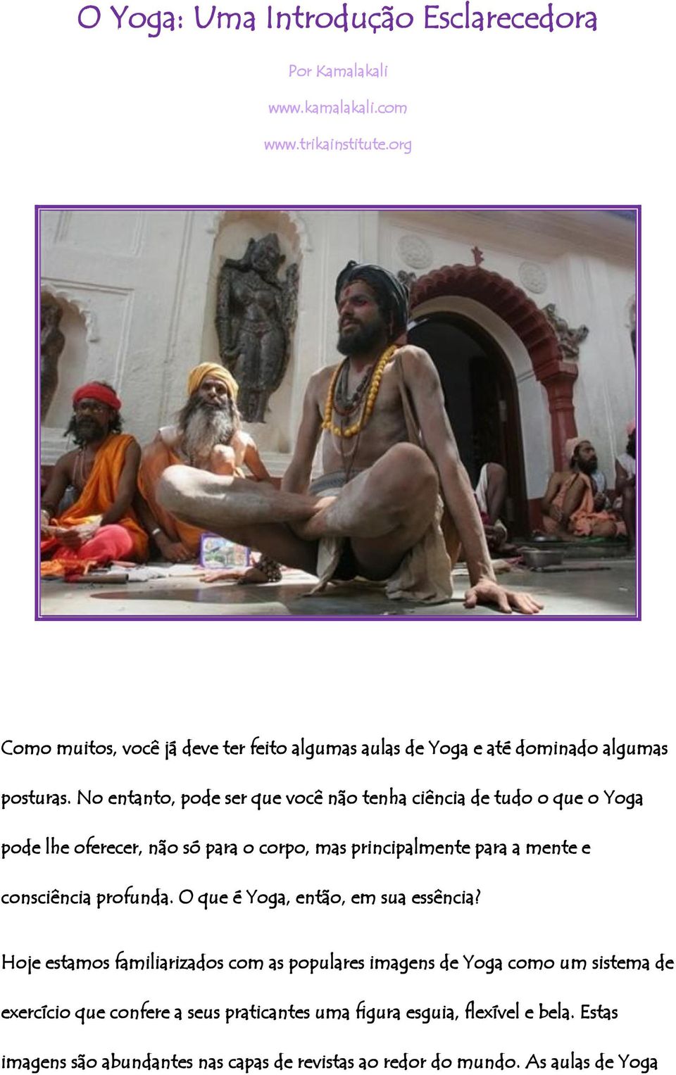 No entanto, pode ser que você não tenha ciência de tudo o que o Yoga pode lhe oferecer, não só para o corpo, mas principalmente para a mente e consciência