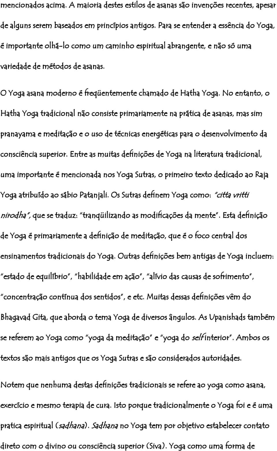 O Yoga asana moderno é freqüentemente chamado de Hatha Yoga.