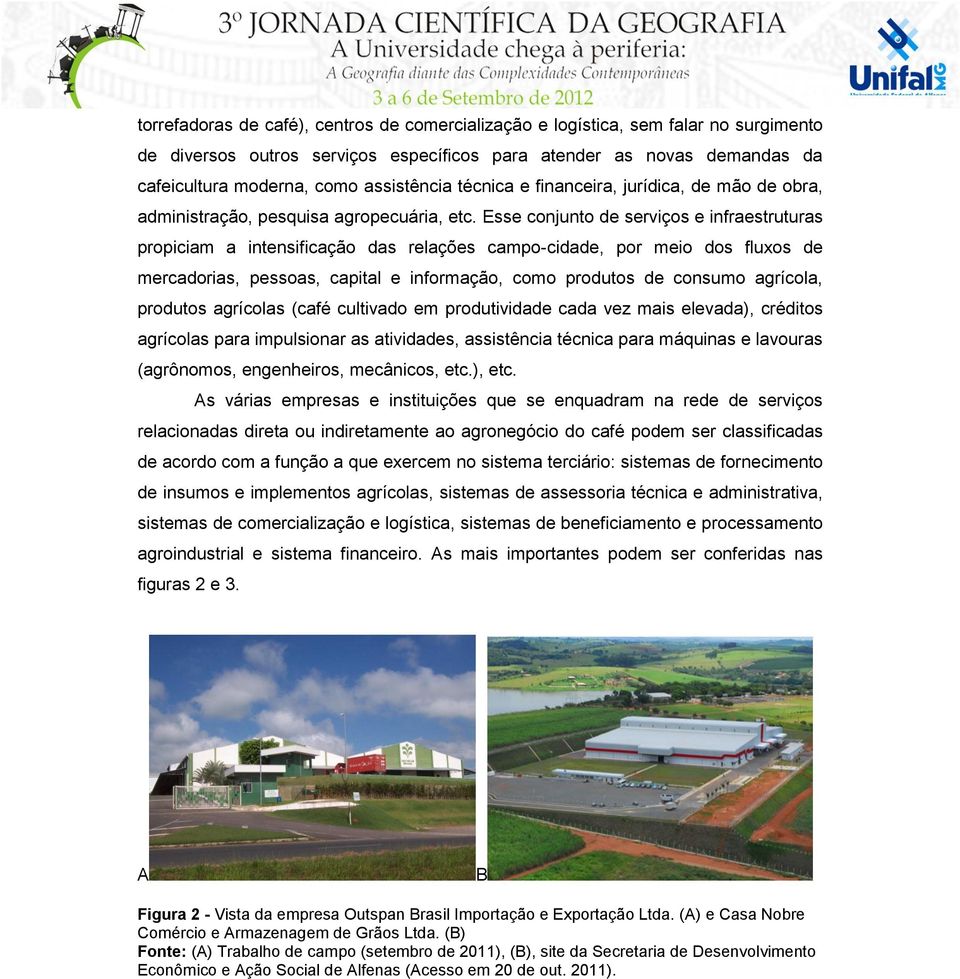 Esse conjunto de serviços e infraestruturas propiciam a intensificação das relações campo-cidade, por meio dos fluxos de mercadorias, pessoas, capital e informação, como produtos de consumo agrícola,