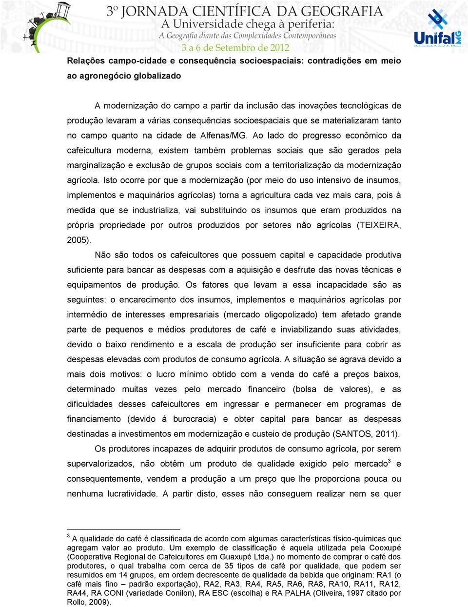 Ao lado do progresso econômico da cafeicultura moderna, existem também problemas sociais que são gerados pela marginalização e exclusão de grupos sociais com a territorialização da modernização