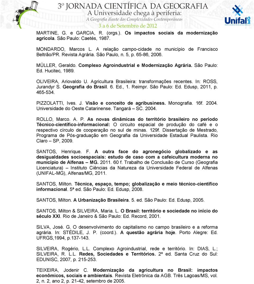 Agricultura Brasileira: transformações recentes. In: ROSS, Jurandyr S. Geografia do Brasil. 6. Ed., 1. Reimpr. São Paulo: Ed. Edusp, 2011, p. 465-534. PIZZOLATTI, Ives. J. Visão e conceito de agribusiness.