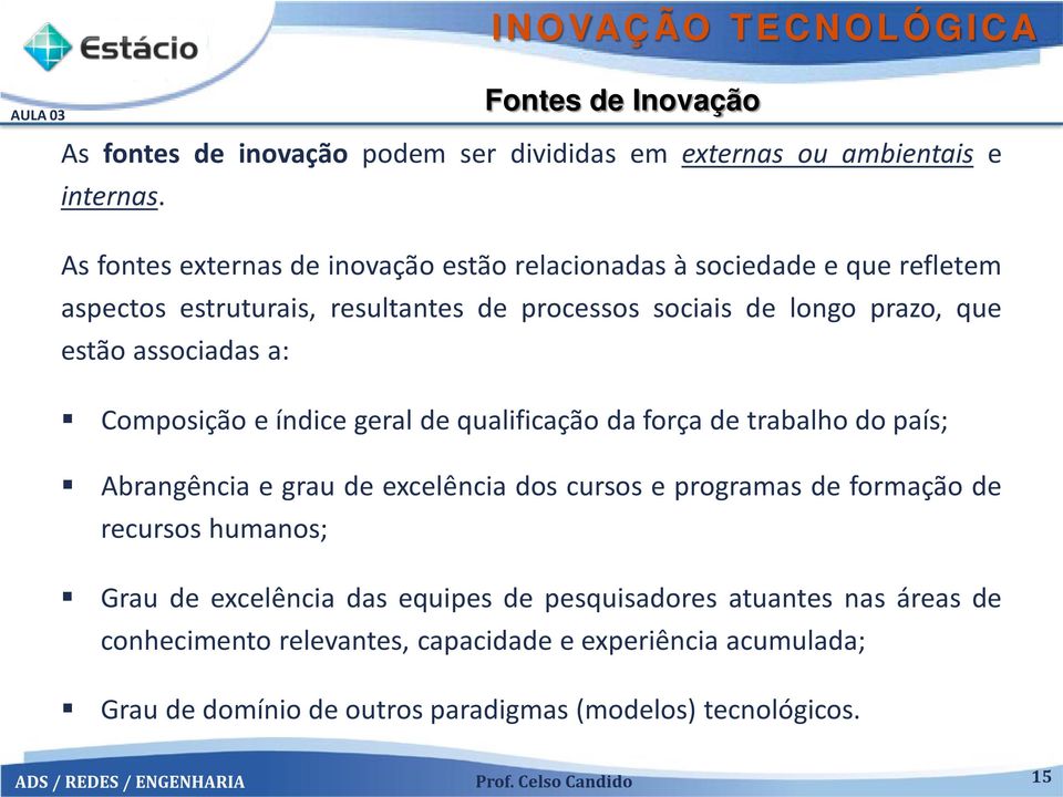 estão associadas a: Composição e índice geral de qualificação da força de trabalho do país; Abrangência e grau de excelência dos cursos e programas de