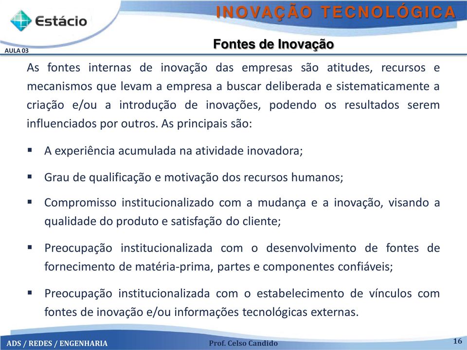 As principais são: A experiência acumulada na atividade inovadora; Grau de qualificação e motivação dos recursos humanos; Compromisso institucionalizado com a mudança e a inovação,