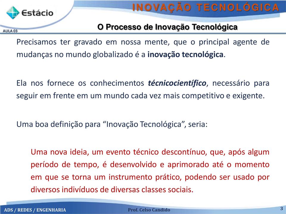 Ela nos fornece os conhecimentos técnicocientífico, necessário para seguir em frente em um mundo cada vez mais competitivo e exigente.