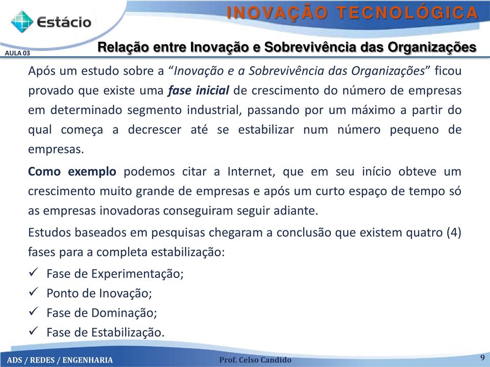 Como exemplo podemos citar a Internet, que em seu início obteve um crescimento muito grande de empresas e após um curto espaço de tempo só as empresas inovadoras conseguiram seguir