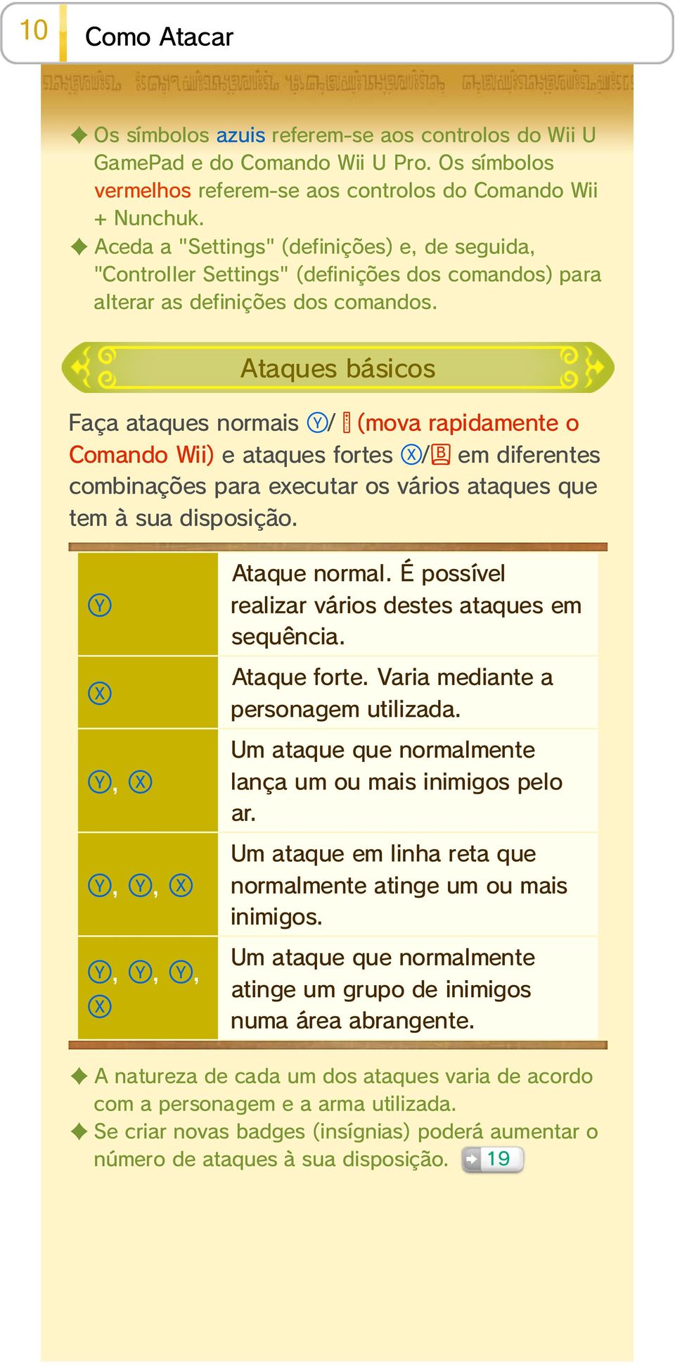 Ataques básicos Faça ataques normais / (mova rapidamente o Comando Wii) e ataques fortes / em diferentes combinações para executar os vários ataques que tem à sua disposição.,,,,,, Ataque normal.