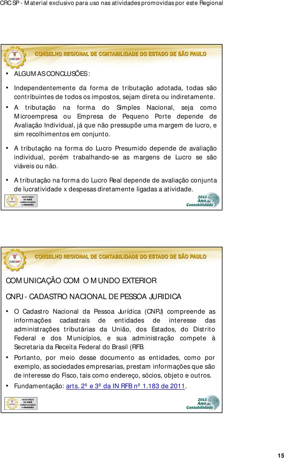 conjunto. A tributação na forma do Lucro Presumido depende de avaliação individual, porém trabalhando-se as margens de Lucro se são viáveis ou não.