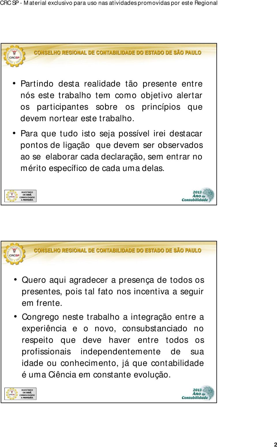 delas. 3 Quero aqui agradecer a presença de todos os presentes, pois tal fato nos incentiva a seguir em frente.