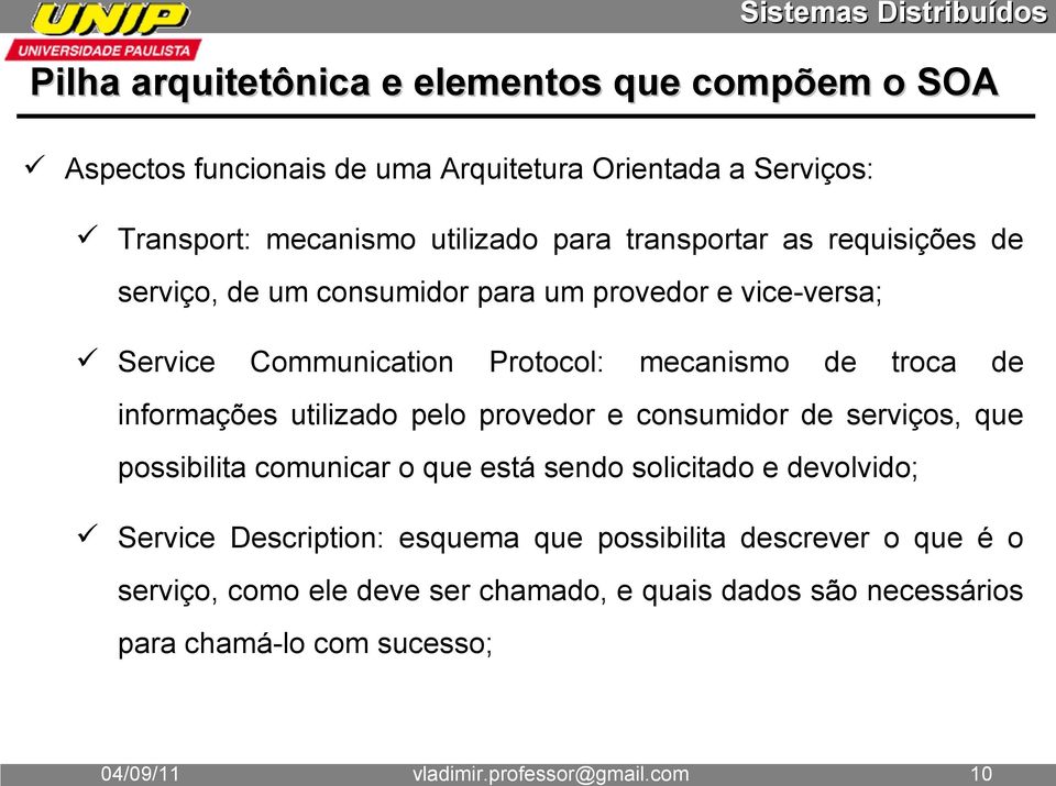 transportar as requisições de serviço, de um consumidor para um provedor e vice-versa; Service Communication Protocol: mecanismo de troca de informações