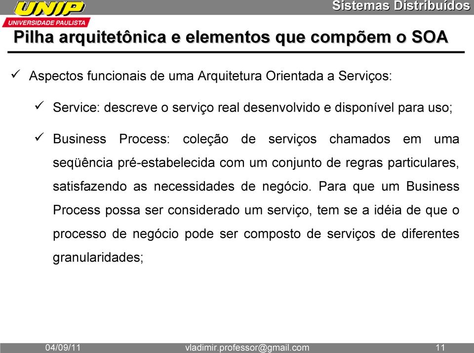 serviço real desenvolvido e disponível para uso; Business Process: coleção de serviços chamados em uma seqüência pré-estabelecida com um