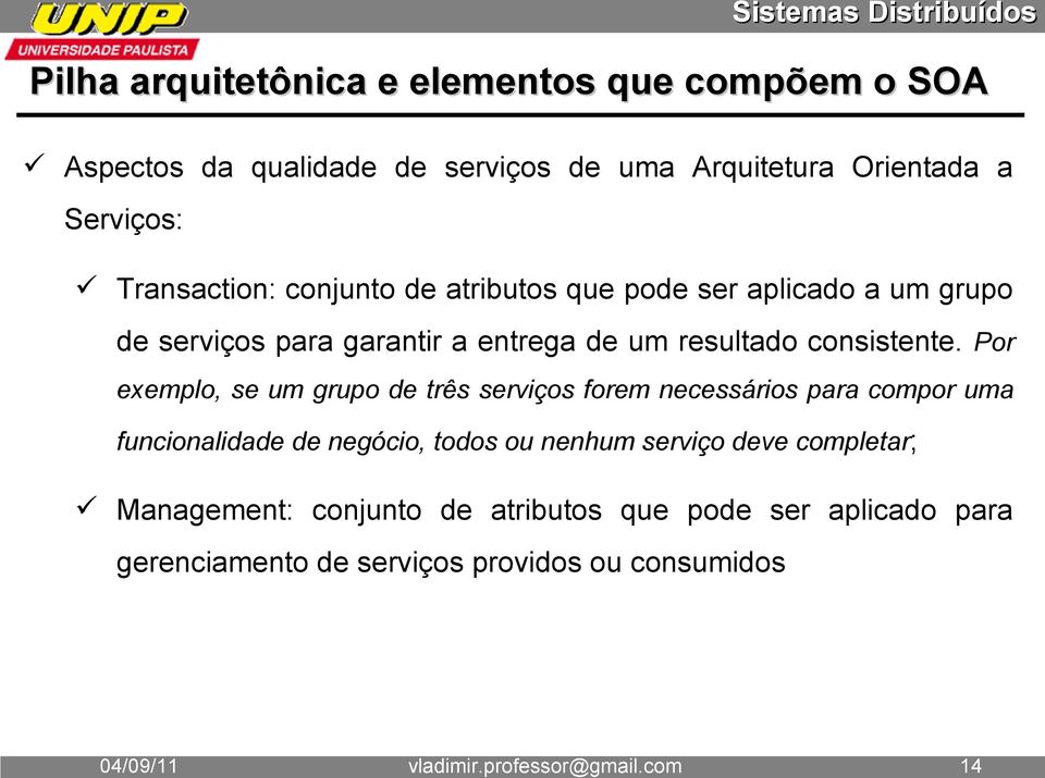 Transaction: conjunto de atributos que pode ser aplicado a um grupo de serviços para garantir a entrega de um resultado consistente.