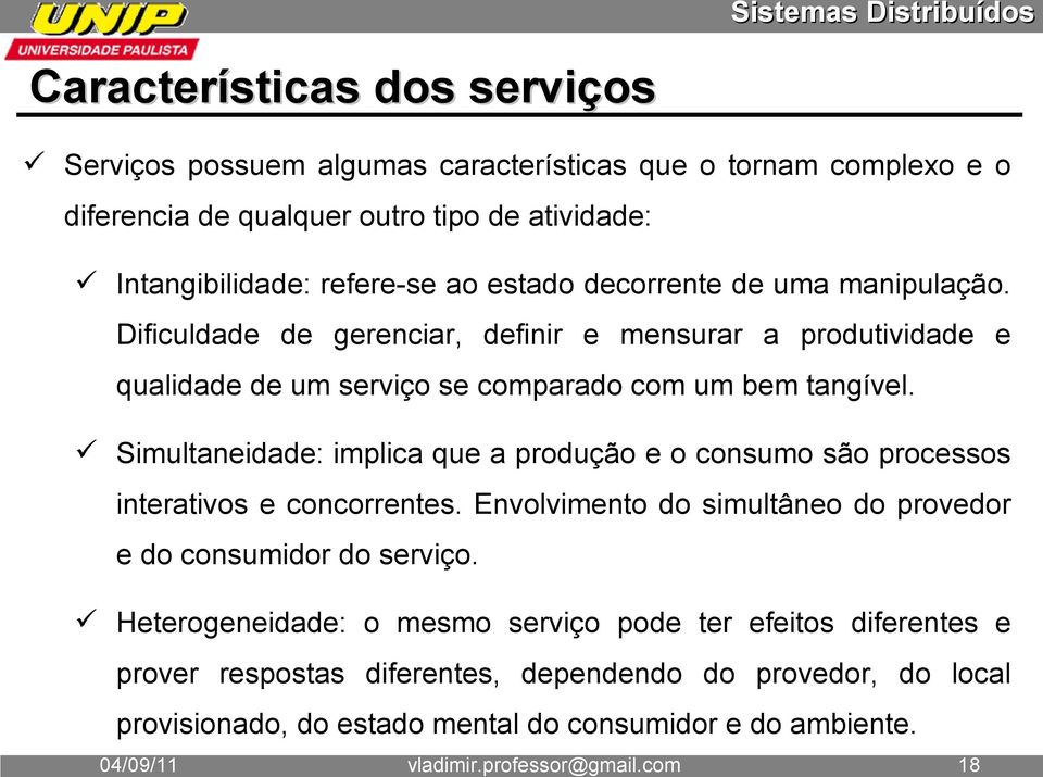 Simultaneidade: implica que a produção e o consumo são processos interativos e concorrentes. Envolvimento do simultâneo do provedor e do consumidor do serviço.