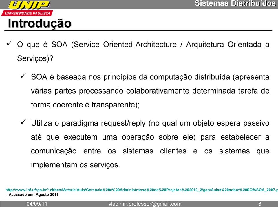 Utiliza o paradigma request/reply (no qual um objeto espera passivo até que executem uma operação sobre ele) para estabelecer a comunicação entre os sistemas clientes