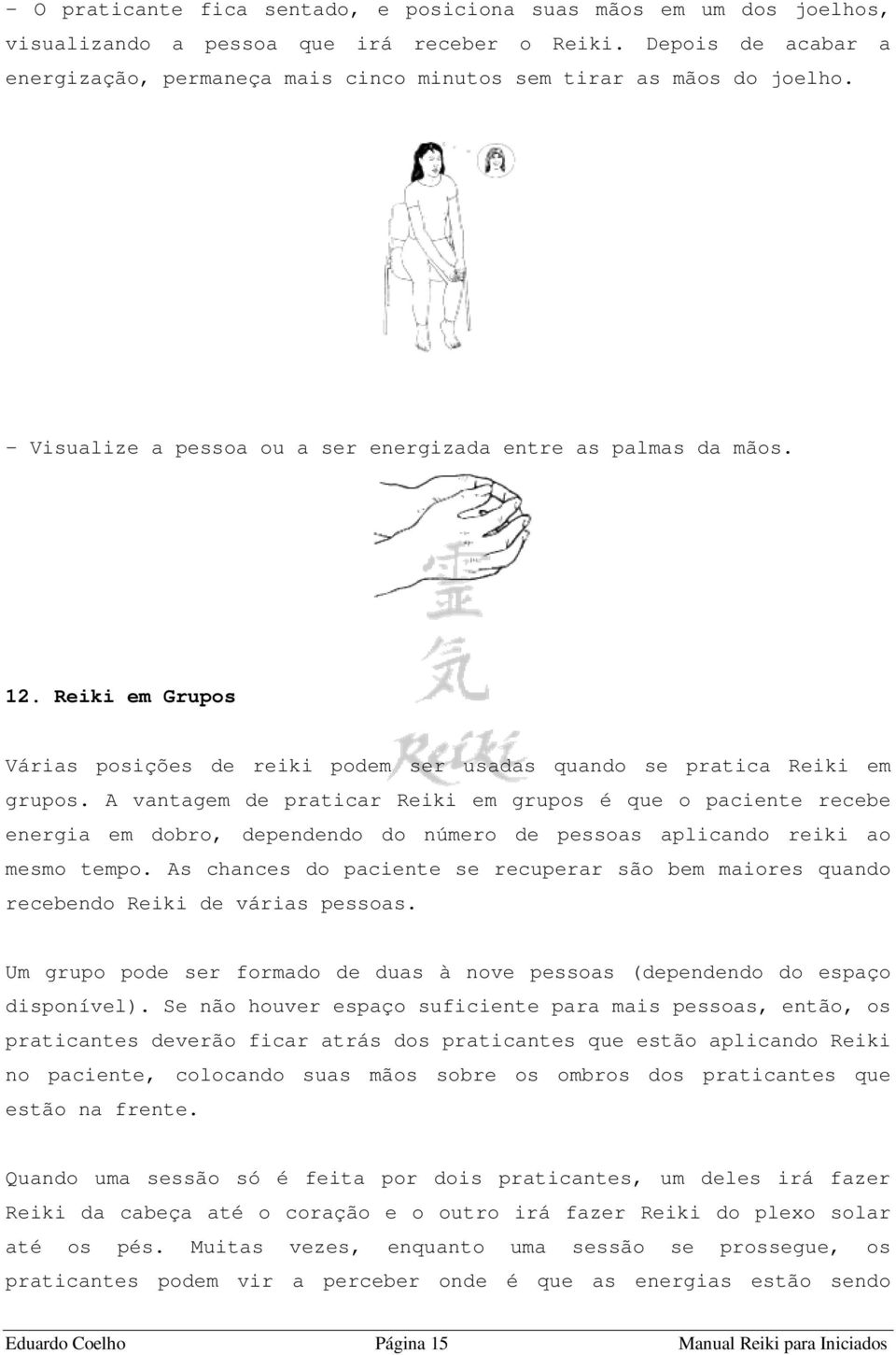 Reiki em Grupos Várias posições de reiki podem ser usadas quando se pratica Reiki em grupos.