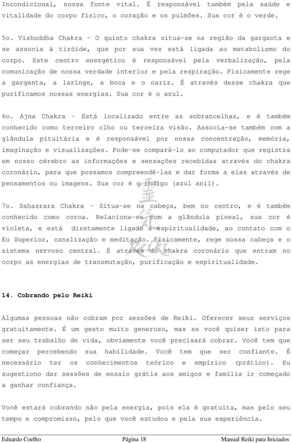 Este centro energético é responsável pela verbalização, pela comunicação de nossa verdade interior e pela respiração. Fisicamente rege a garganta, a laringe, a boca e o nariz.