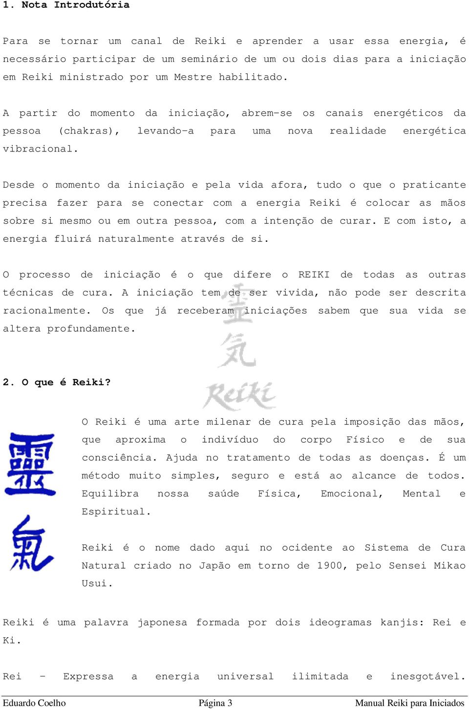 Desde o momento da iniciação e pela vida afora, tudo o que o praticante precisa fazer para se conectar com a energia Reiki é colocar as mãos sobre si mesmo ou em outra pessoa, com a intenção de curar.