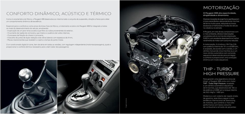 Essencial para o conforto e como prova do know-how da Marca, o tratamento acústico do Peugeot 408 foi integrado a todos os níveis do desenvolvimento do veículo, envolvendo: - A aplicação de um