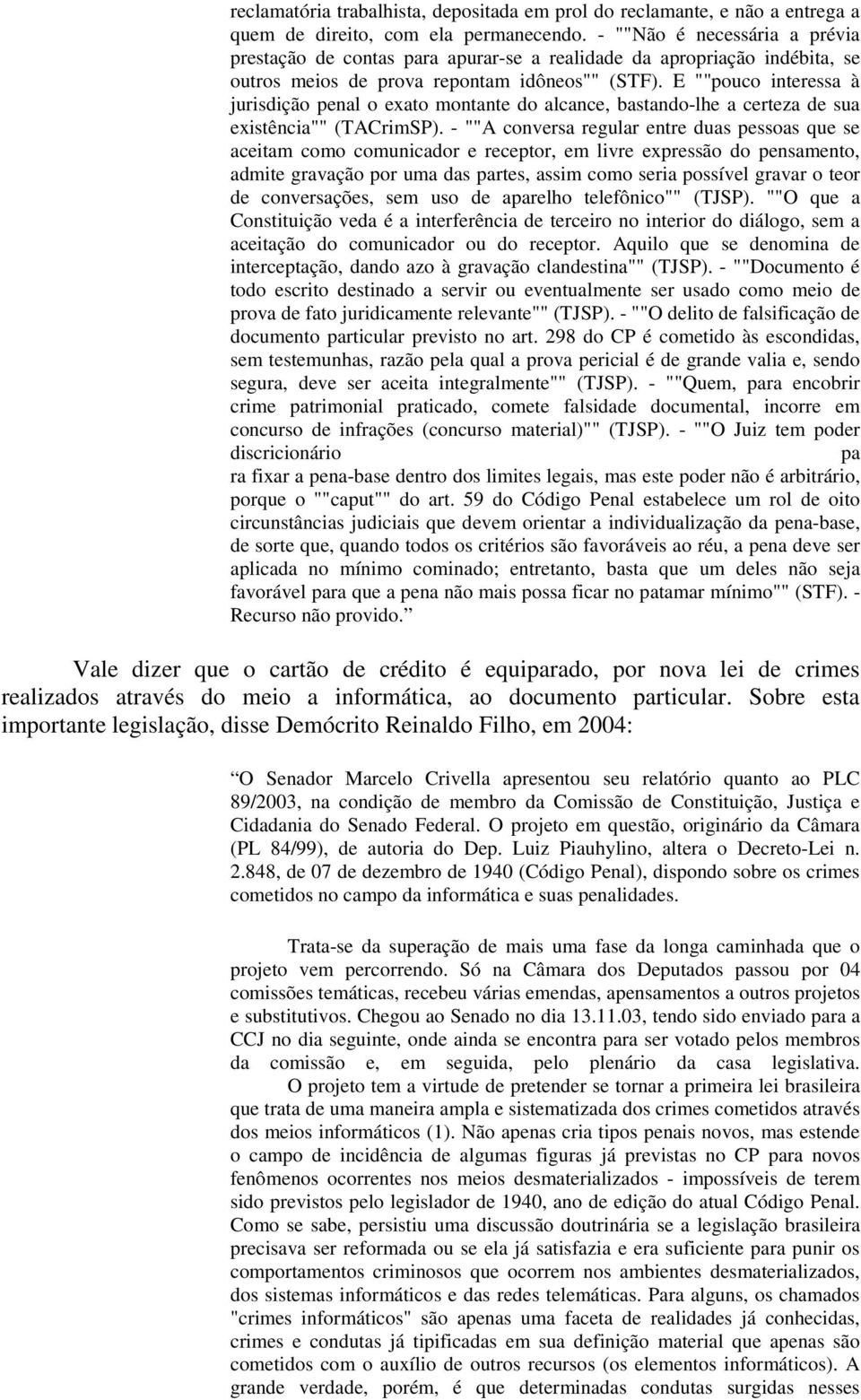 E ""pouco interessa à jurisdição penal o exato montante do alcance, bastando-lhe a certeza de sua existência"" (TACrimSP).