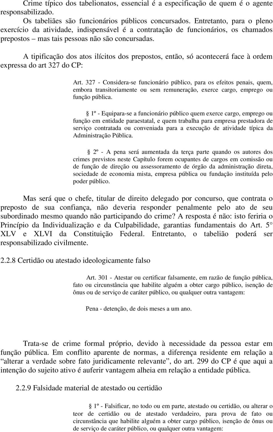 A tipificação dos atos ilícitos dos prepostos, então, só acontecerá face à ordem expressa do art 327 do CP: Art.