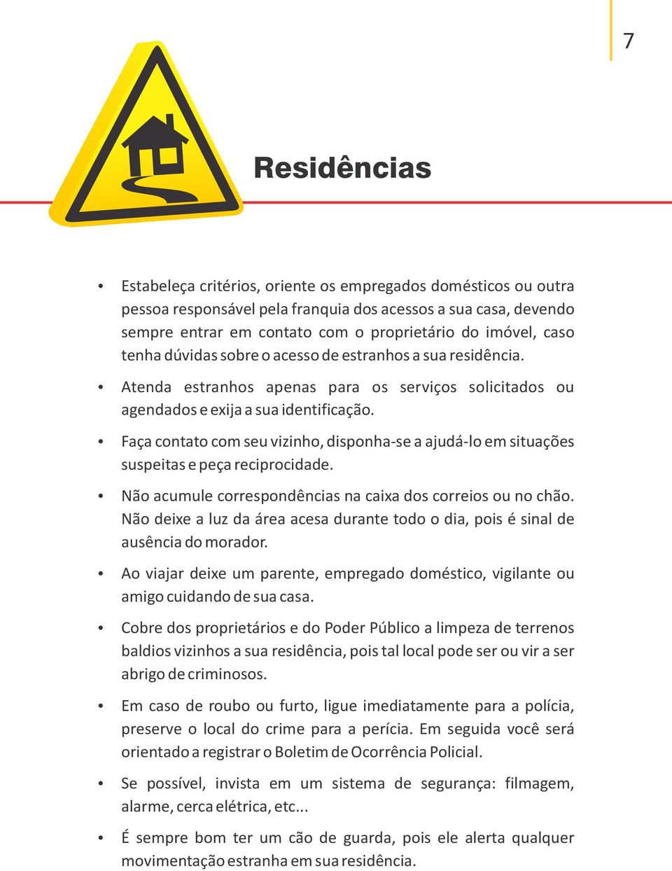 Ÿ Faça contato com seu vizinho, disponha-se a ajudá-lo em situações suspeitas e peça reciprocidade. Ÿ Não acumule correspondências na caixa dos correios ou no chão.