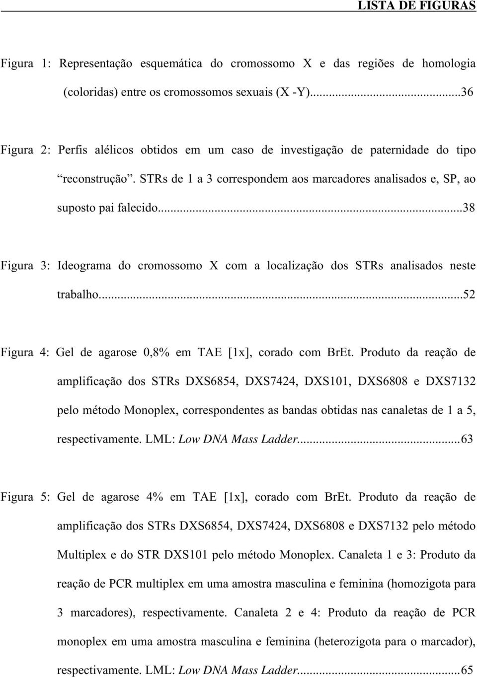 ..38 Figura 3: Ideograma do cromossomo X com a localização dos STRs analisados neste trabalho...52 Figura 4: Gel de agarose 0,8% em TAE [1x], corado com BrEt.