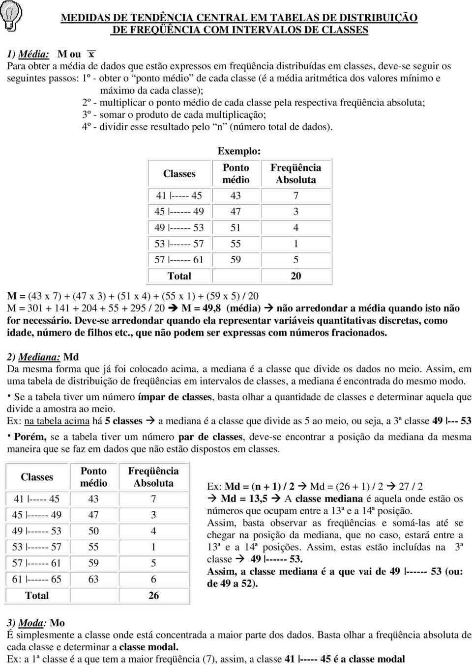 respectiva freqüência absoluta; 3º - somar o produto de cada multiplicação; 4º - dividir esse resultado pelo n (número total de dados).