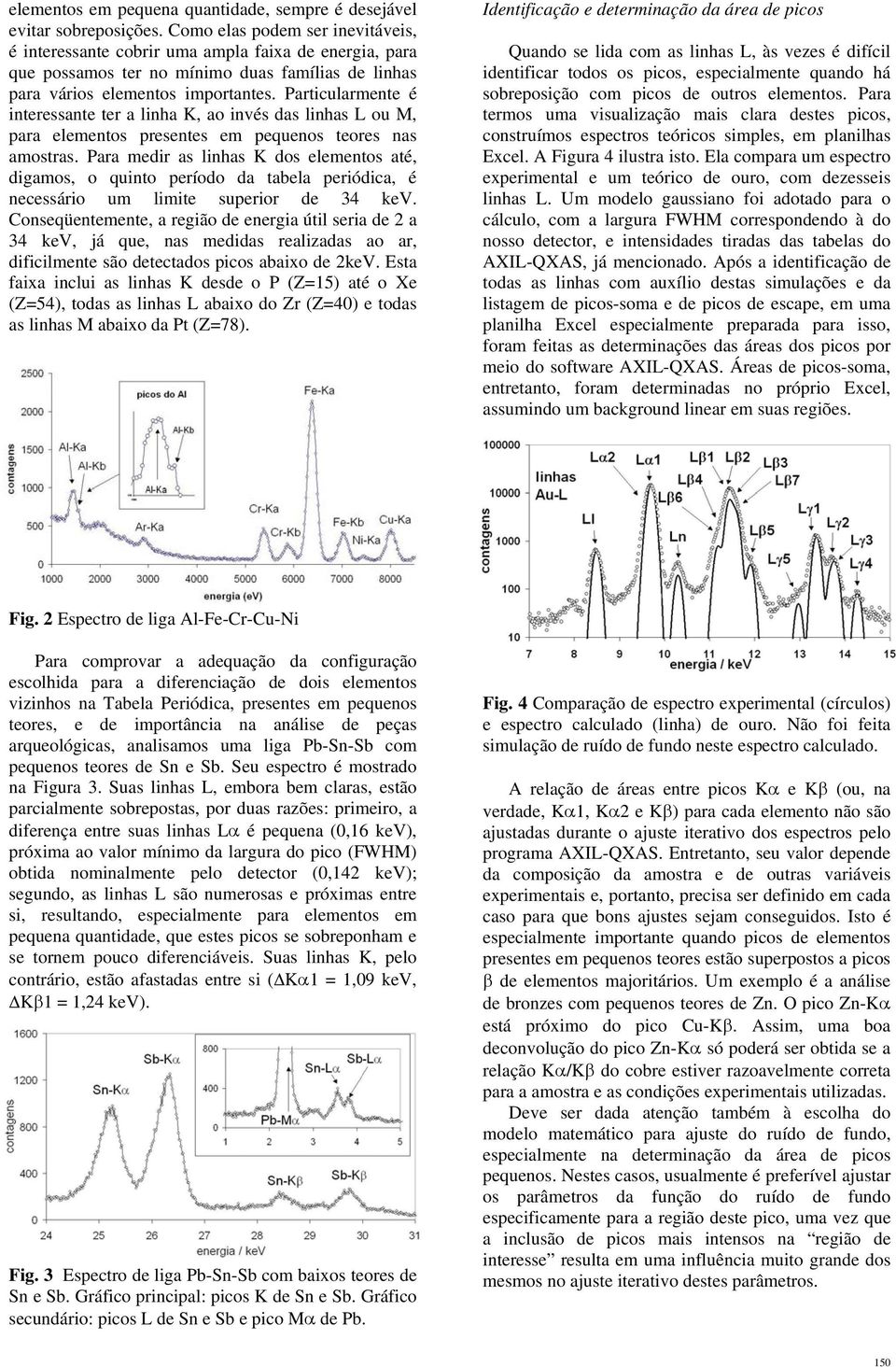 Particularmente é interessante ter a linha K, ao invés das linhas L ou M, para elementos presentes em pequenos teores nas amostras.