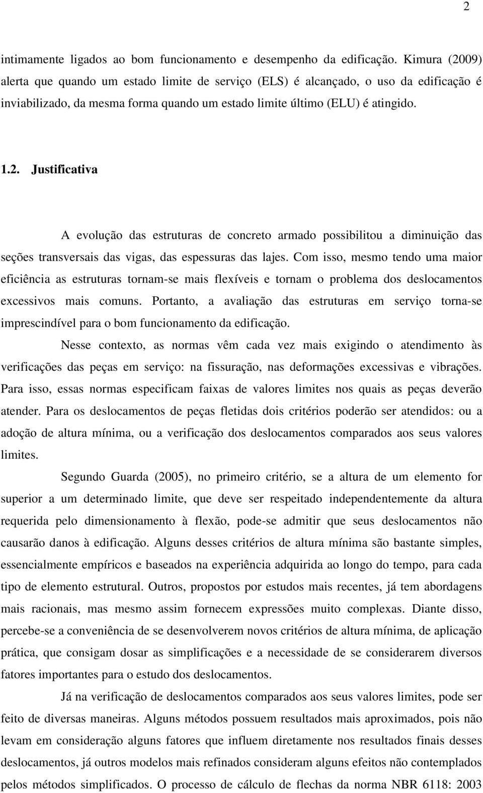 Com isso, mesmo tendo uma maior eficiência as estruturas tornam-se mais flexíveis e tornam o problema dos deslocamentos excessivos mais comuns.