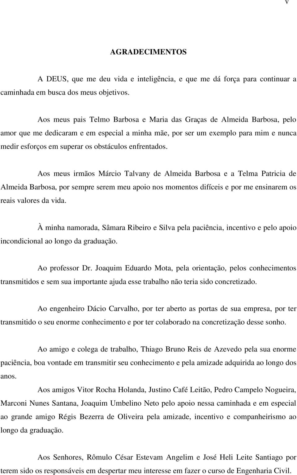 enfrentados. Aos meus irmãos Márcio Talvany de Almeida Barbosa e a Telma Patricia de Almeida Barbosa, por sempre serem meu apoio nos momentos difíceis e por me ensinarem os reais valores da vida.